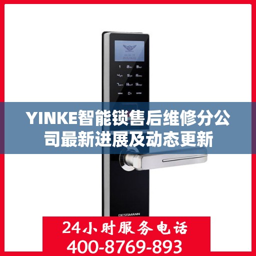 YINKE智能锁售后维修分公司最新进展及动态更新
