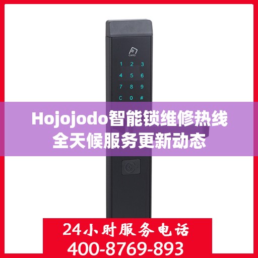 Hojojodo智能锁维修热线全天候服务更新动态