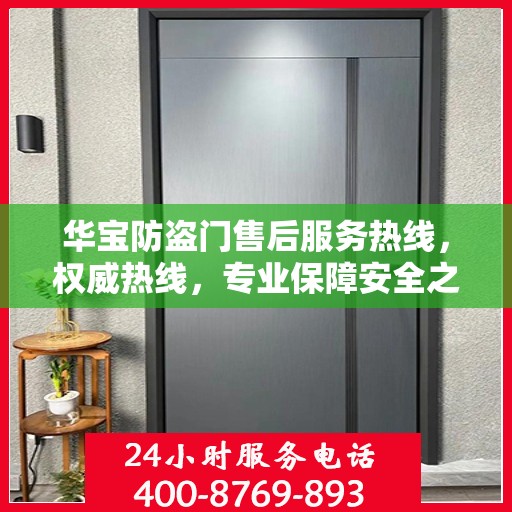 华宝防盗门售后服务热线，权威热线，专业保障安全之门服务体验