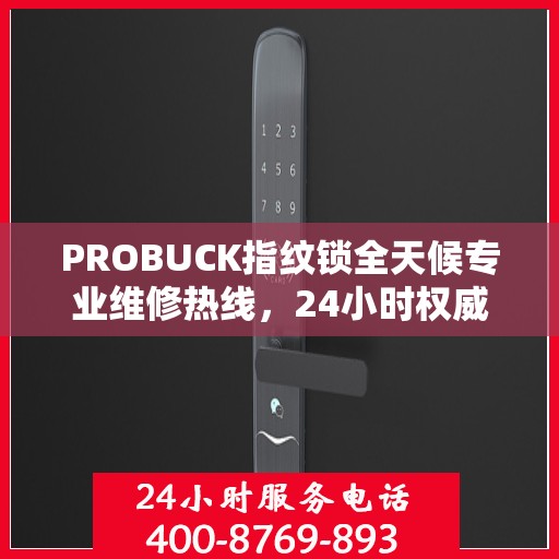 PROBUCK指纹锁全天候专业维修热线，24小时权威指南解析