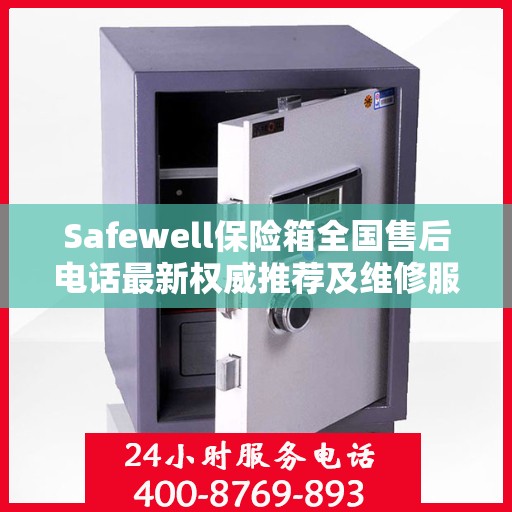 Safewell保险箱全国售后电话最新权威推荐及维修服务指南