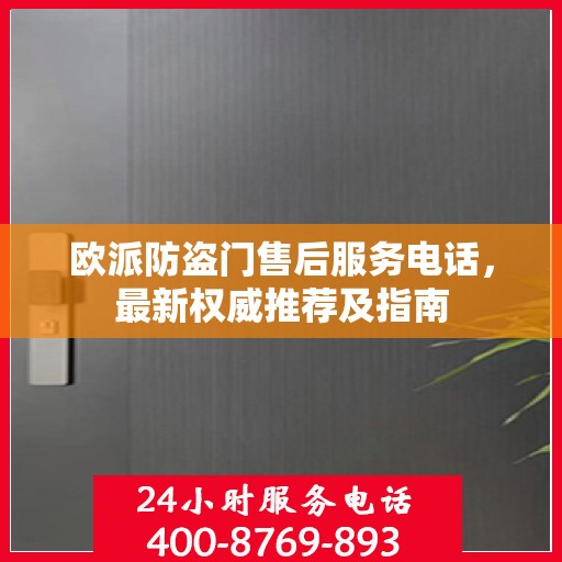 欧派防盗门售后服务电话，最新权威推荐及指南