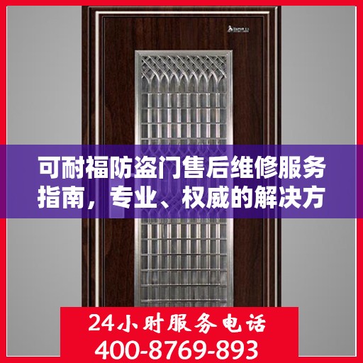 可耐福防盗门售后维修服务指南，专业、权威的解决方案推荐