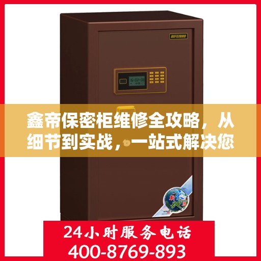 鑫帝保密柜维修全攻略，从细节到实战，一站式解决您的维修难题