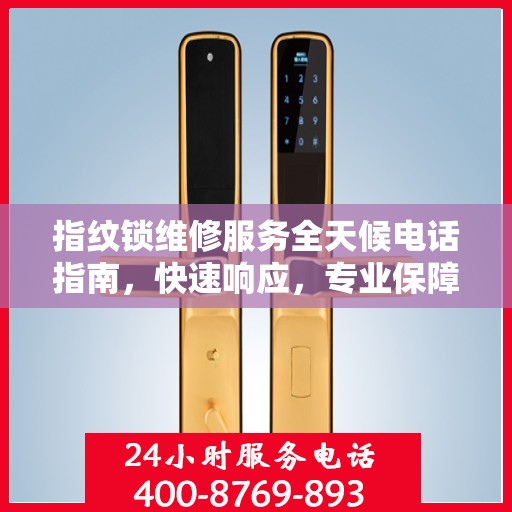 指纹锁维修服务全天候电话指南，快速响应，专业保障