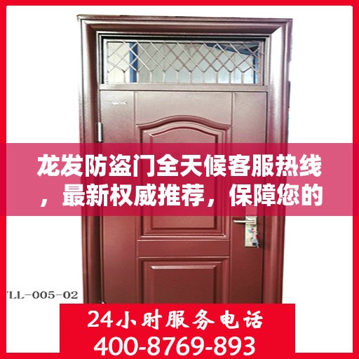 龙发防盗门全天候客服热线，最新权威推荐，保障您的安全之门