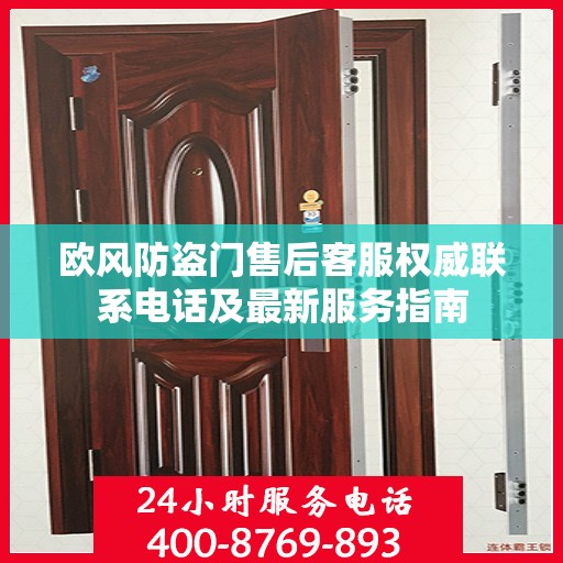 欧风防盗门售后客服权威联系电话及最新服务指南