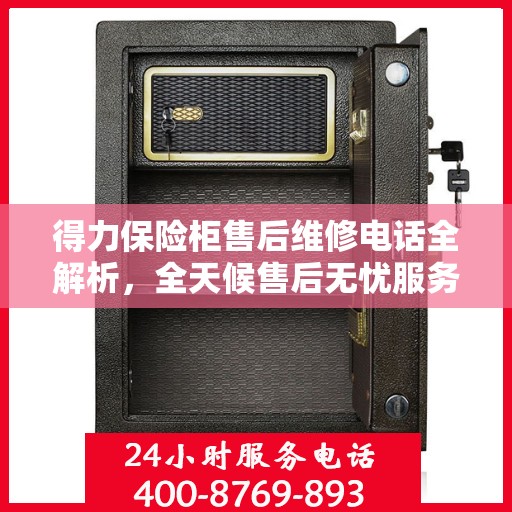 得力保险柜售后维修电话全解析，全天候售后无忧服务指南