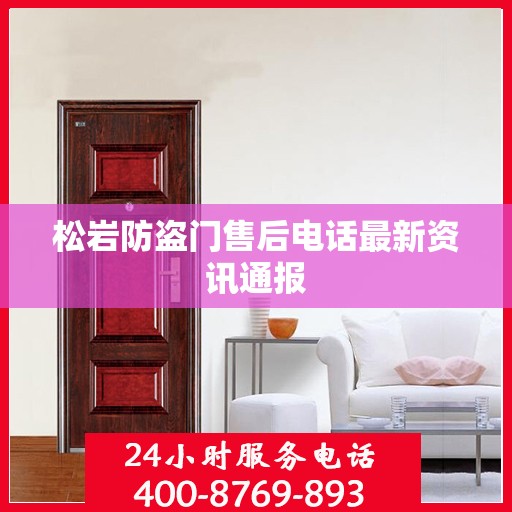 松岩防盗门售后电话最新资讯通报