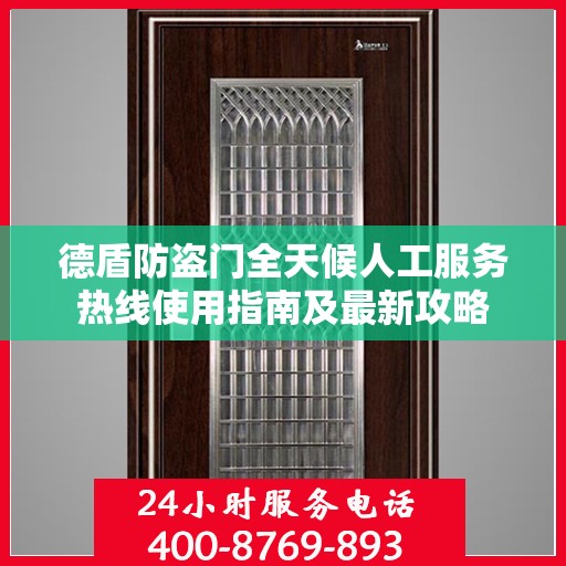 德盾防盗门全天候人工服务热线使用指南及最新攻略
