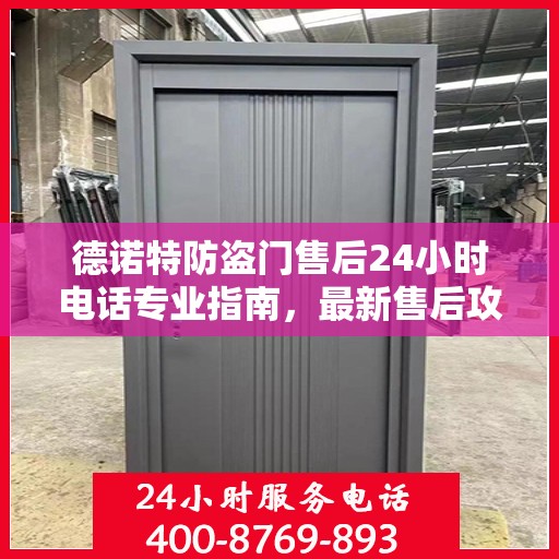 德诺特防盗门售后24小时电话专业指南，最新售后攻略与指南