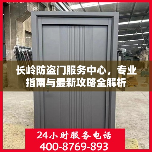 长岭防盗门服务中心，专业指南与最新攻略全解析