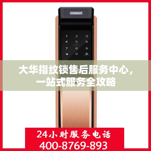 大华指纹锁售后服务中心，一站式服务全攻略