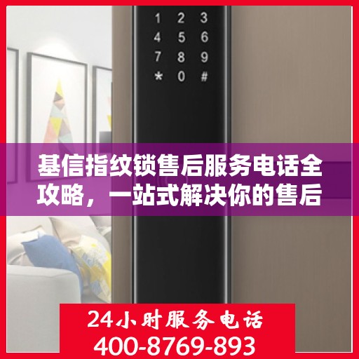 基信指纹锁售后服务电话全攻略，一站式解决你的售后需求