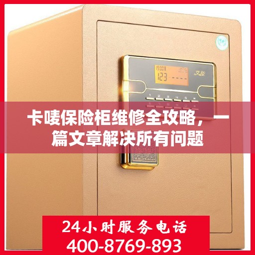 卡唛保险柜维修全攻略，一篇文章解决所有问题