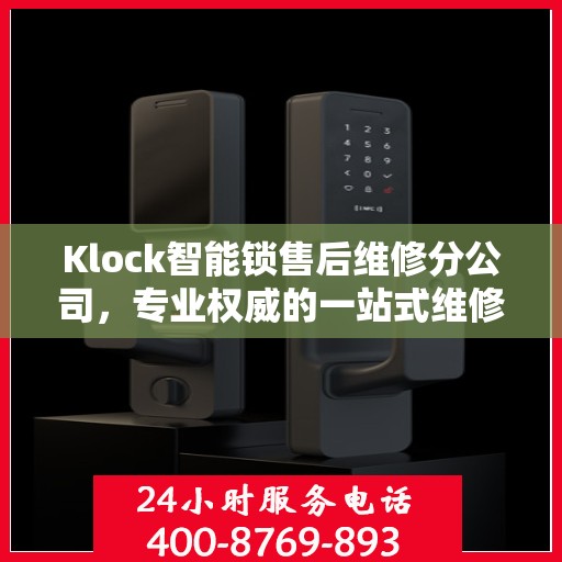 Klock智能锁售后维修分公司，专业权威的一站式维修指南