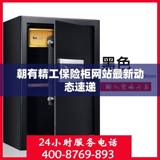 朝有精工保险柜网站最新动态速递