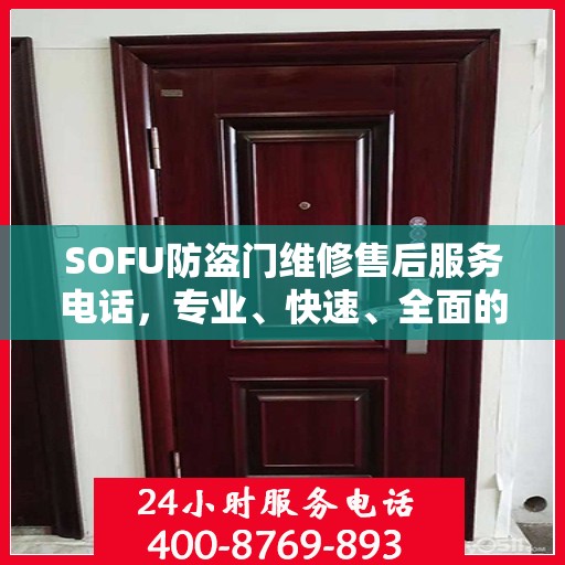 SOFU防盗门维修售后服务电话，专业、快速、全面的维修指南与最新攻略