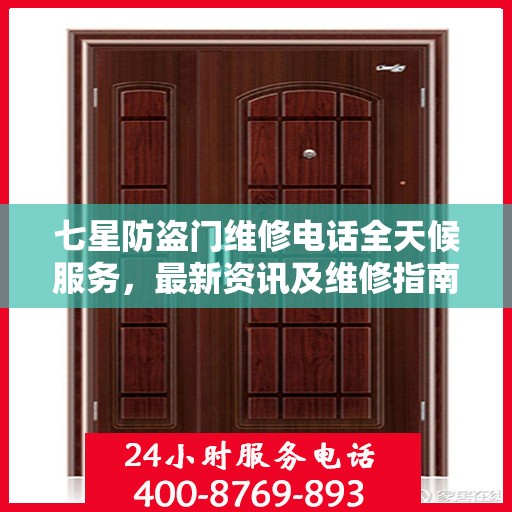 七星防盗门维修电话全天候服务，最新资讯及维修指南