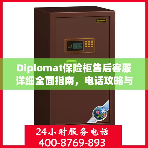 Diplomat保险柜售后客服详细全面指南，电话攻略与售后支持解析