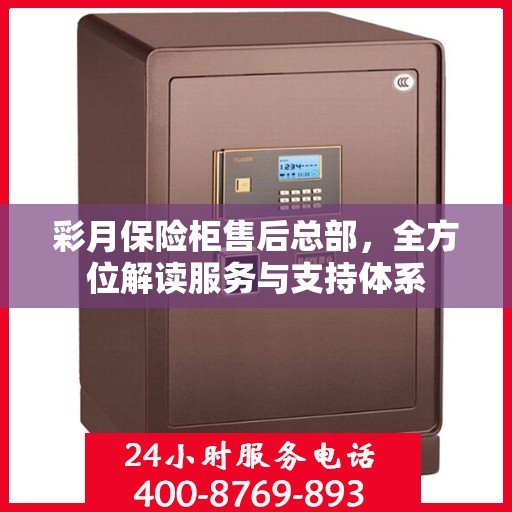 彩月保险柜售后总部，全方位解读服务与支持体系