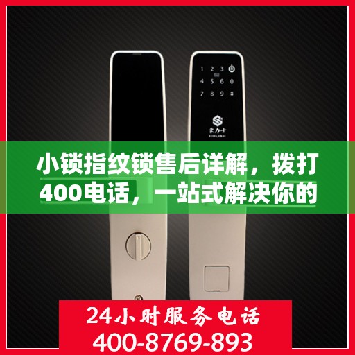 小锁指纹锁售后详解，拨打400电话，一站式解决你的售后问题