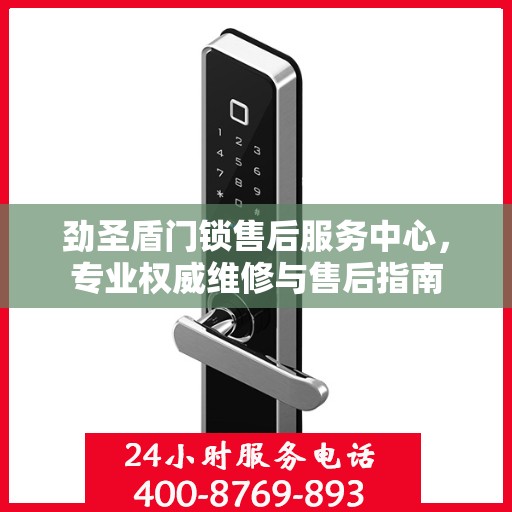 劲圣盾门锁售后服务中心，专业权威维修与售后指南