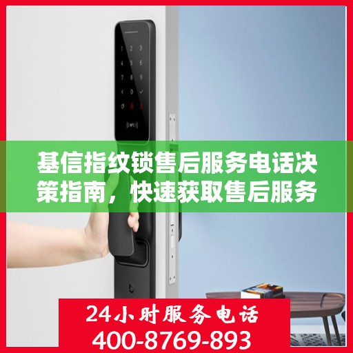 基信指纹锁售后服务电话决策指南，快速获取售后服务联系方式