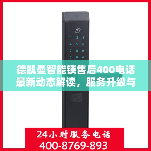 德凯曼智能锁售后400电话最新动态解读，服务升级与顾客需求同步响应
