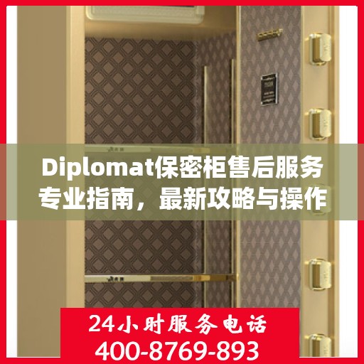 Diplomat保密柜售后服务专业指南，最新攻略与操作指南