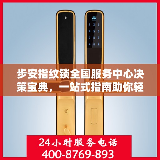步安指纹锁全国服务中心决策宝典，一站式指南助你轻松决策！