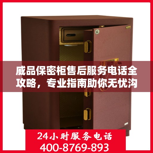 威品保密柜售后服务电话全攻略，专业指南助你无忧沟通！