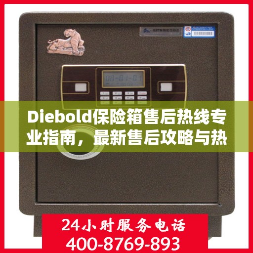 Diebold保险箱售后热线专业指南，最新售后攻略与热线解析