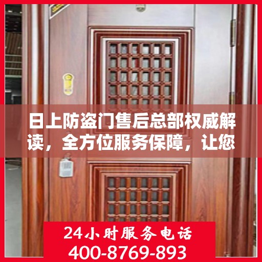 日上防盗门售后总部权威解读，全方位服务保障，让您无忧！