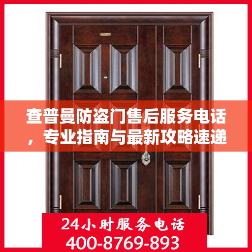 查普曼防盗门售后服务电话，专业指南与最新攻略速递
