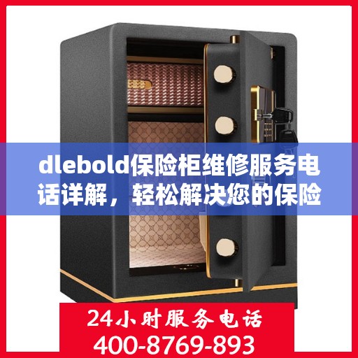 dlebold保险柜维修服务电话详解，轻松解决您的保险柜问题