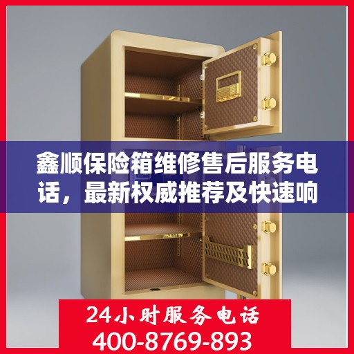 鑫顺保险箱维修售后服务电话，最新权威推荐及快速响应服务指南