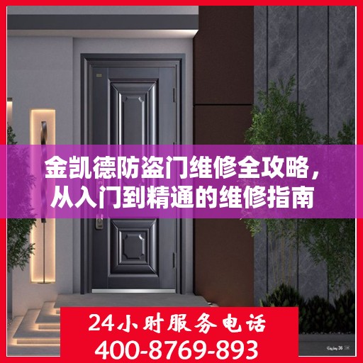 金凯德防盗门维修全攻略，从入门到精通的维修指南