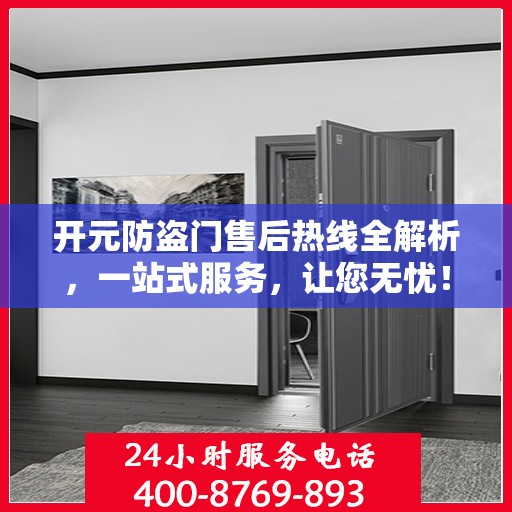 开元防盗门售后热线全解析，一站式服务，让您无忧！
