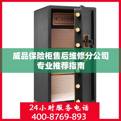 威品保险柜售后维修分公司专业推荐指南