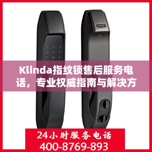 Klinda指纹锁售后服务电话，专业权威指南与解决方案
