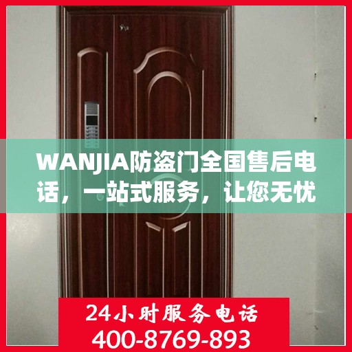 WANJIA防盗门全国售后电话，一站式服务，让您无忧购门！