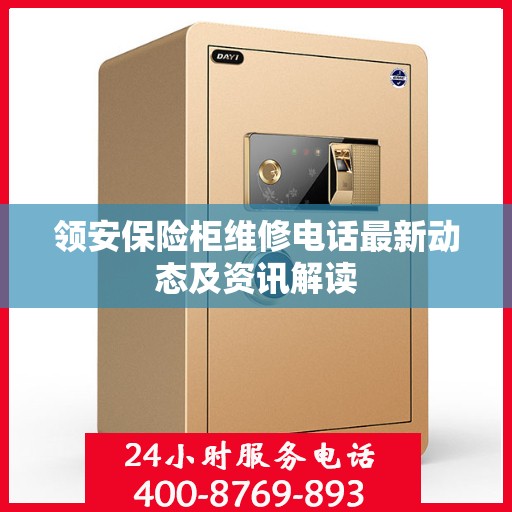领安保险柜维修电话最新动态及资讯解读