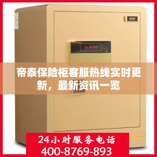 帝泰保险柜客服热线实时更新，最新资讯一览