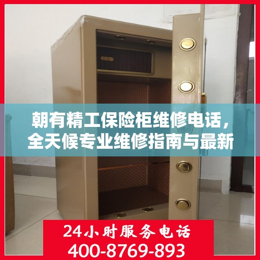 朝有精工保险柜维修电话，全天候专业维修指南与最新攻略