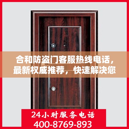 合和防盗门客服热线电话，最新权威推荐，快速解决您的疑问和需求！