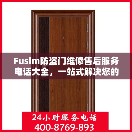 Fusim防盗门维修售后服务电话大全，一站式解决您的维修需求