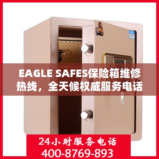 EAGLE SAFES保险箱维修热线，全天候权威服务电话