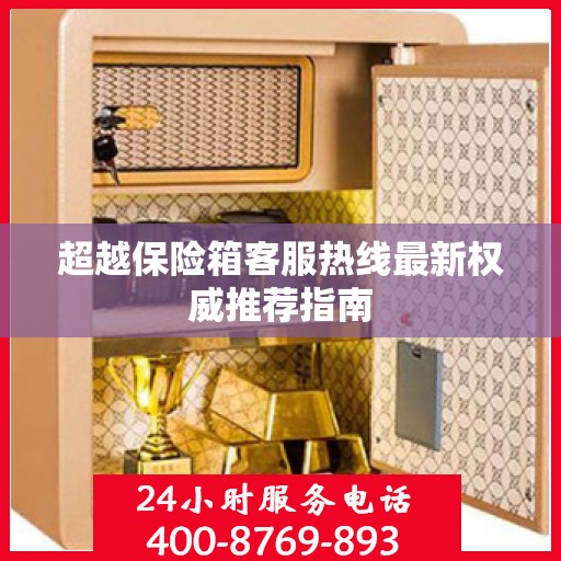 超越保险箱客服热线最新权威推荐指南