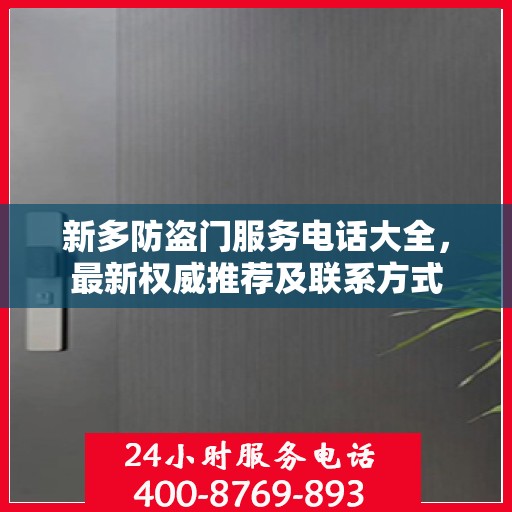 新多防盗门服务电话大全，最新权威推荐及联系方式